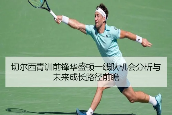 切尔西青训前锋华盛顿一线队机会分析与未来成长路径前瞻
