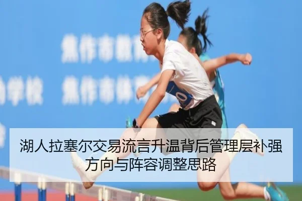 湖人拉塞尔交易流言升温背后管理层补强方向与阵容调整思路
