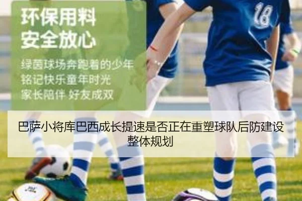 巴萨小将库巴西成长提速是否正在重塑球队后防建设整体规划